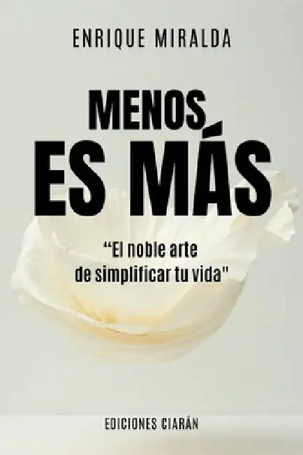 Menos es más: "El noble arte de simplificar tu vida" by Enrique Miralda