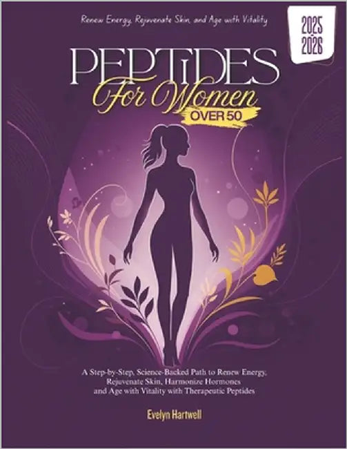 Peptides for Women Over 50: A Step-by-Step, Science-Backed Path to Renew Energy, Rejuvenate Skin, Harmonize Hormones and Age with Vitality with Therap by Hartwell, Evelyn