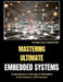 Mastering Ultimate Embedded Systems: Comprehensive Coverage of Embedded Tools, Patterns, and Protocols by Ethan Cole Marston