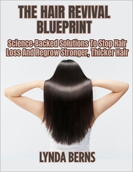 The Hair Revival Blueprint: Science-Backed Solutions To Stop Hair Loss And Regrow Stronger, Thicker Hair by Lynda Berns
