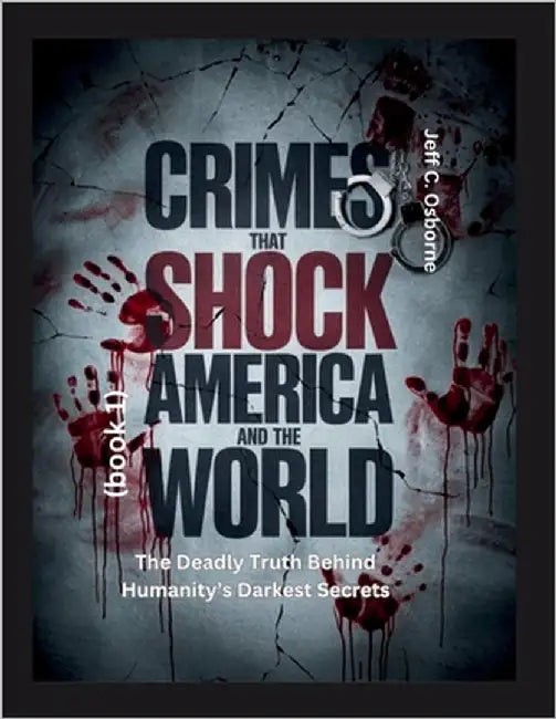Crimes That Shock America and the World (book 1): The Deadly Truth Behind Humanity's Darkest Secrets by Osborne, Jeff C.