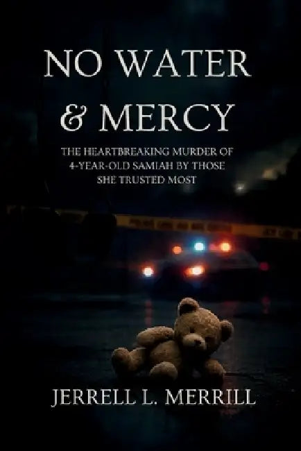 No Water & Mercy: The Heartbreaking Murder of 4-Year-Old Samiah by Those She Trusted Most by Jerrell L. Merrill