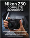 Nikon Z30 Complete Handbook: Beginners and Advanced Guide to Master the Art of Capturing Beautiful Moments and Shooting High Quality Videos in Diverse by Reese Mallory