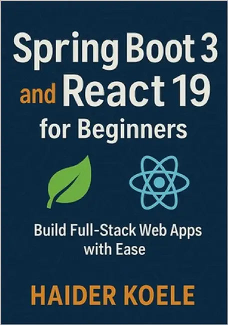 Spring Boot 3 and React 19 for Beginners: Build Full-Stack Web Apps with Ease by Koele, Haider