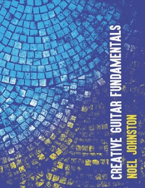 Creative Guitar Fundamentals by Noel Johnston
