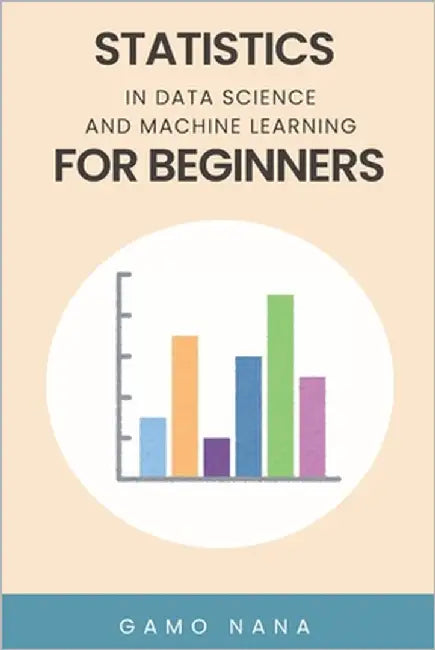 Statistics in Data Science and Machine Learning for Beginners by Gamo, Nana