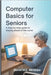 Computer Basics for Seniors: A Step-by-Step Guide to staying ahead of the curve by Meskill, Manfred
