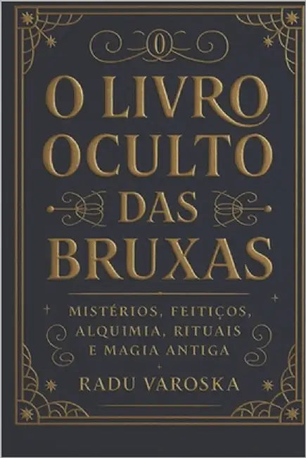 O Livro Oculto das Bruxas: Mistérios, Feitiços, Alquimia, Rituais e Magia Antiga. by Varoska, Radu