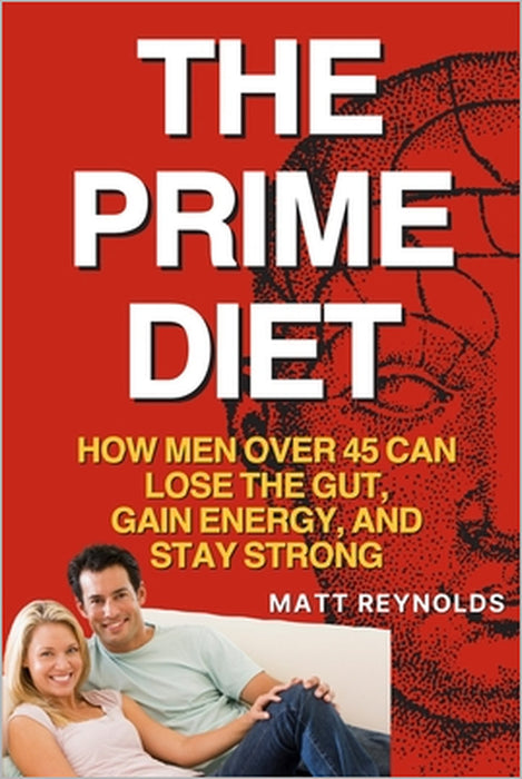 The Prime Diet: How Men Over 45 Can Lose the Gut, Gain Energy, and Stay Strong by Matt Reynolds