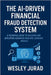 The AI-Driven Financial Fraud Detection System: A technical guide to building and deploying advanced machine learning models by Jurad, Wesley