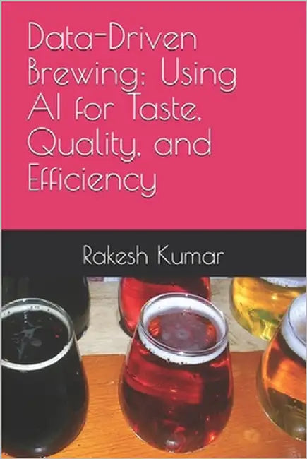 Data-Driven Brewing: Using AI for Taste, Quality, and Efficiency by Kumar, Rakesh