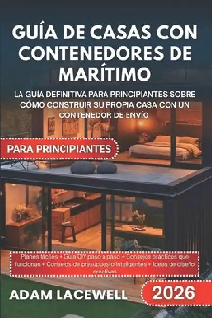 Guía de Casas Con Contenedores de Marítimo Para Principiantes: La guía definitiva para principiantes sobre cómo construir su propia casa con un conten by Adam Lacewell