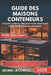 Guide Des Maisons Conteneurs Pour Débutants: Le guide ultime du débutant pour construire votre propre maison conteneur by Adam Lacewell