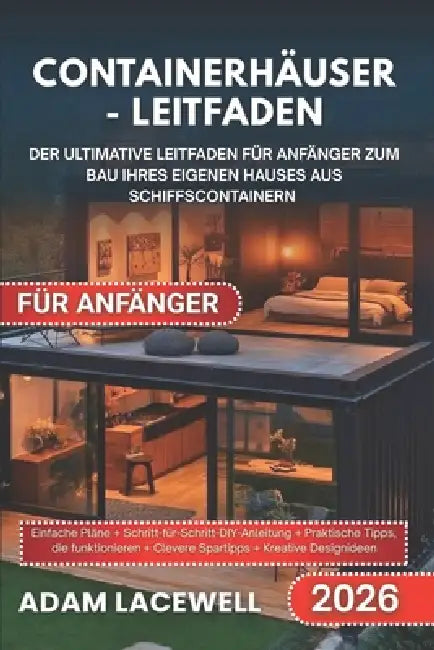 Containerhäuser-Leitfaden Für Anfänger: Der ultimative Leitfaden für Anfänger zum Bau Ihres eigenen Hauses aus Schiffscontainern by Adam Lacewell