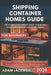 Shipping Container Homes Guide for Beginners: The Ultimate Beginner's Guide to Building Your Own Shipping Container Home by Adam Lacewell