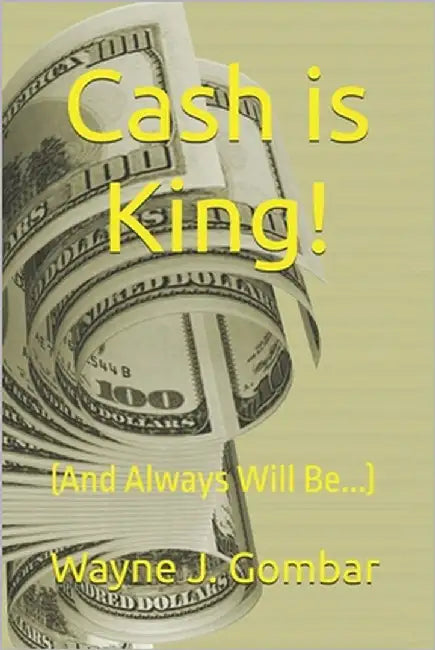 Cash is King!: (And Always Will Be...) by Gombar, Wayne J.