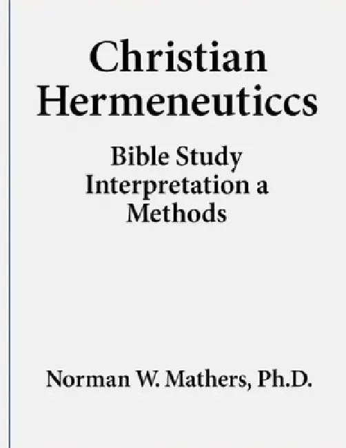 Christian Hermeneutics Bible Study Interpretation Methods by Norman W. Mathers