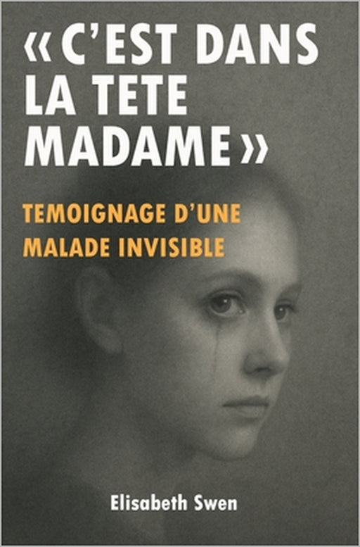 "C'est dans la tête madame": Témoignage d'une maladie invisible, ces douleurs chroniques ignorées par la médecine - Un combat pour être entendue - His by Elisabeth Swen