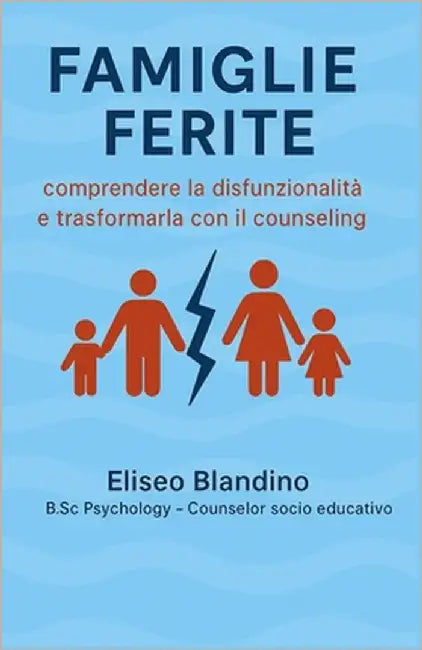 Famiglie Ferite: comprendere la disfunzionalità e trasformarla con il counseling by Blandino, Eliseo