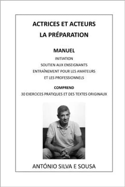 Actrices Et Acteurs, La Préparation: Manuel - Initiation, Soutien Aux Enseignants, Entraînement Pour Les Amateurs Et Les Professionnels. Comprend 30 E by E. Sousa, António Silva