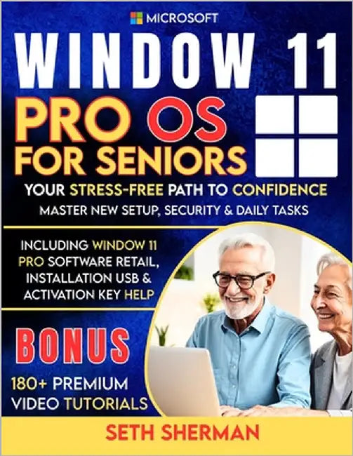 Window 11 Pro OS For Seniors (Beginner to Advanced) with 180+ PREMIUM VIDEO TUTORIALS: Your Stress-Free Path to Confidence: Master New Setup, Security by Sherman, Seth