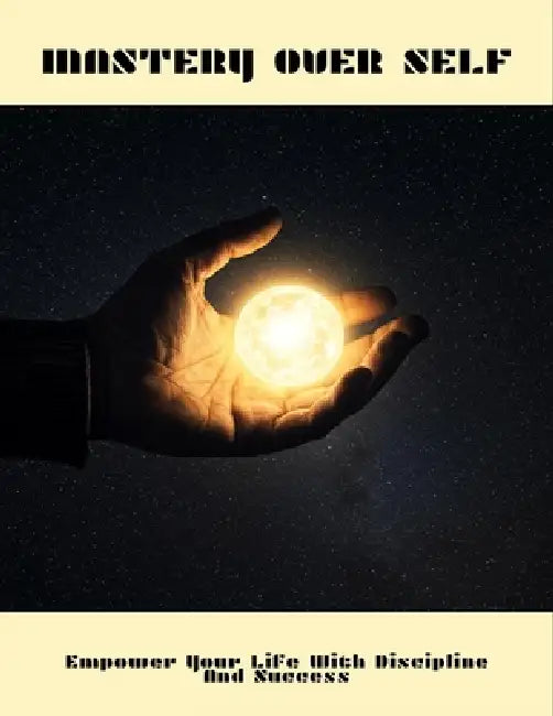 Mastery Over Self: Empower Your Life With Discipline And Success by Ruben Gonzalez