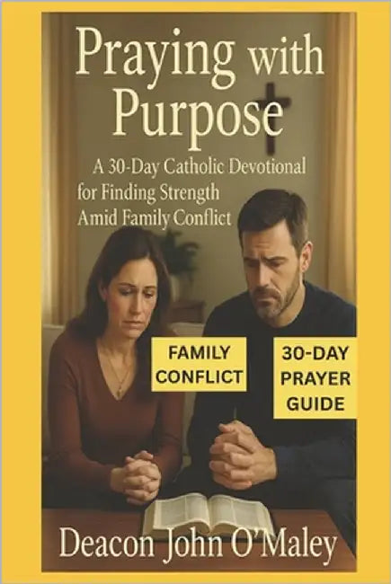 Praying with Purpose: A 30-Day Catholic Devotional for Finding Strength Amid Family Conflict by O'Maley, Deacon John