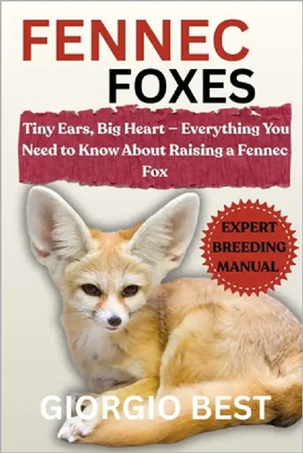 Fennec Foxes: Tiny Ears, Big Heart - Everything You Need to Know About Raising a Fennec Fox by Silver, Collins T.