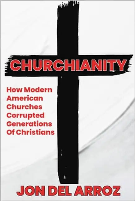 Churchianity: How Modern American Churches Corrupted Generations of Christians by Del Arroz, Jon