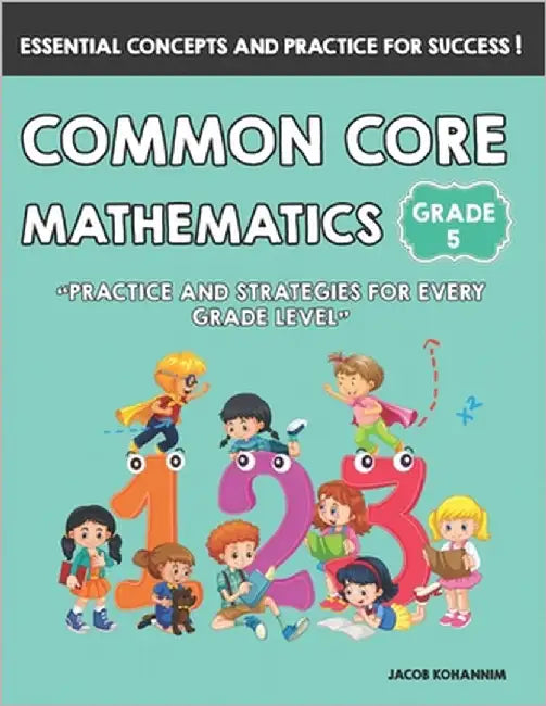Common Core Mathematics Grade-5: Practice and Strategies for Every Grade Level by Kohannim, Jacob
