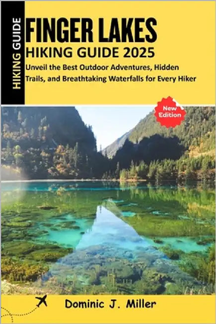 Fingers Lakes Hiking Guide 2025: Unveil the Best Outdoor Adventures, Hidden Trails, and Breathtaking Waterfalls for Every Hiker by Miller, Dominic J.