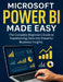 Microsoft Power BI Made Easy: The Complete Beginner's Guide to Transforming Data into Powerful Business Insights by Harold Calhoun