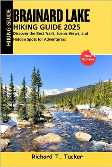 Brainard Lake Hiking Guide 2025: Discover the Best Trails, Scenic Views, and Hidden Spots for Adventurer by Tucker, Richard T.