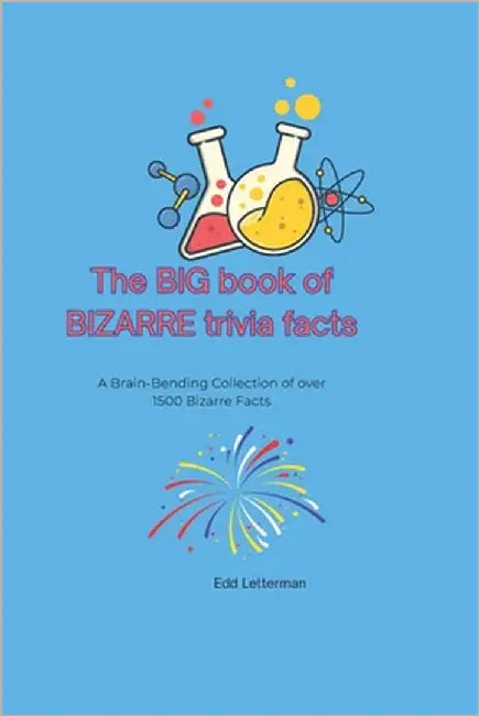 The BIG book of BIZARRE trivia facts: A Brain-Bending Collection of over 1500 Bizarre Facts by Letterman, Edd