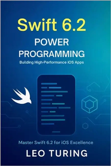 Swift 6.2 Power Programming: Building High-Performance iOS Apps by Turing, Leo