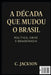 A Década que mudou o Brasil: Política, Crise e Democracia: Como o Brasil sobreviveu à década mais turbulenta de sua história recente by C. Jackson