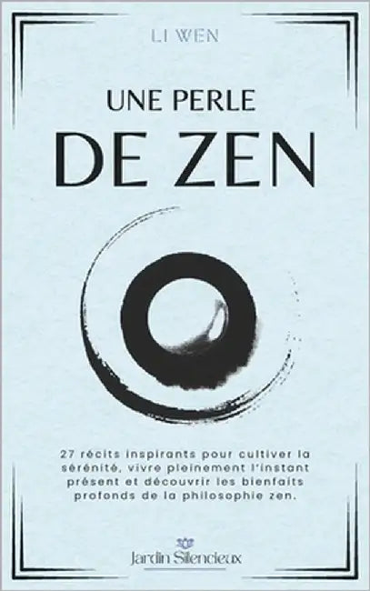 Une Perle de Zen: 27 récits inspirants pour cultiver la sérénité, vivre pleinement l'instant présent et découvrir les bienfaits profonds de la philoso by Wen, Li