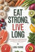 Eat Strong, Live Long: Protein Rich Recipes for Longevity and Vitality by Thorne, Liora