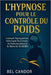 L'Hypnose Pour Le Contrôle Du Poids: Comment reprogrammer votre esprit pour perdre du poids durablement en moins de 30 JOURS ! by Bel Candor, Bel Candor