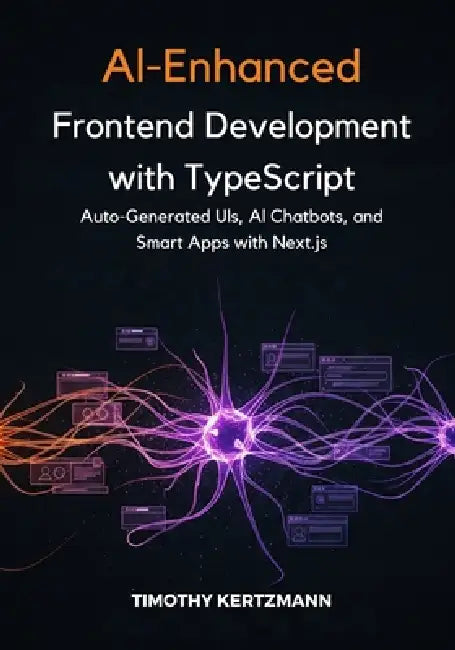 AI-Enhanced Frontend Development with TypeScript: Auto-Generated UIs, AI Chatbots, and Smart Apps with Next.js. by Timothy Kertzmann