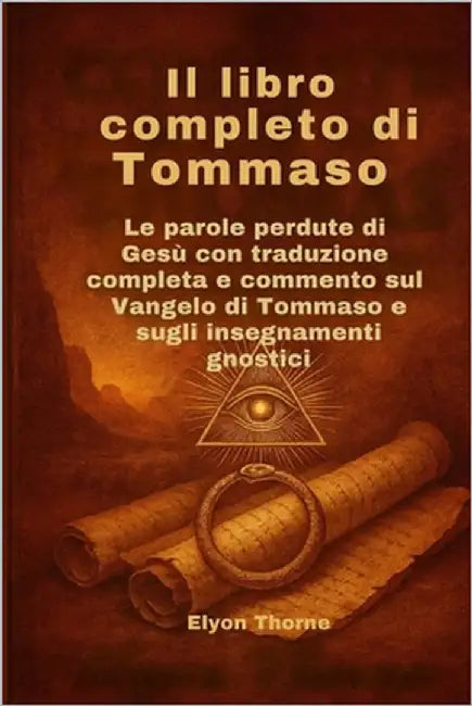 Il libro completo di Tommaso: Le parole perdute di Gesù con traduzione completa e commento sul Vangelo di Tommaso e sugli insegnamenti gnostici by Thorne, Elyon