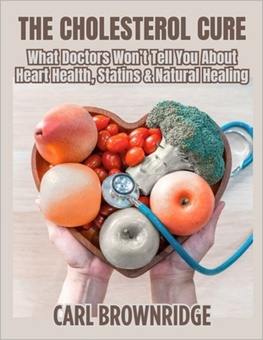 The Cholesterol Cure: What Doctors Won't Tell You About Heart Health, Statins & Natural Healing by Lynda Berns