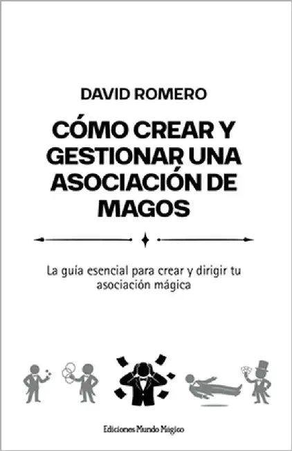 Cómo crear y gestionar una asociación de magos: La guía esencial para crear y dirigir tu asociación mágica by Romero Organvídez, David