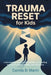 Trauma Reset for Kids: Understanding Emotional Dysregulation and Guiding Kids Back to Safety, Stability, and Connection by Camila D. Marín