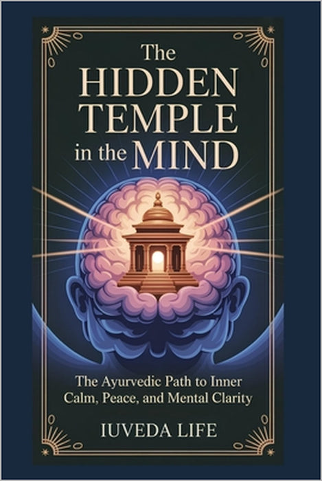 The Hidden Temple in the Mind: The Ayurvedic Path to Inner Clam, Peace, and Mental Clarity by Iuveda Life