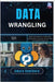 Data Wrangling 101: Clean and transform messy data using Python and open-source tools - for absolute beginners by Hawthorn, Amara