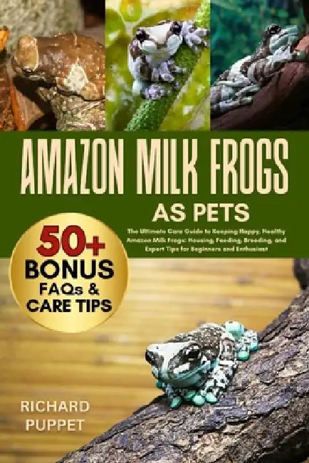 Amazon Milk Frogs as Pets: The Ultimate Care Guide to Keeping Happy, Healthy Amazon Milk Frogs: Housing, Feeding, Breeding, and Expert Tips for Beginn by Richard Puppet