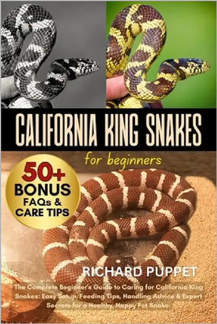 California King Snakes for Beginners: The Complete Beginner's Guide to Caring for California King Snakes: Easy Setup, Feeding Tips, Handling Advice & by Puppet, Richard