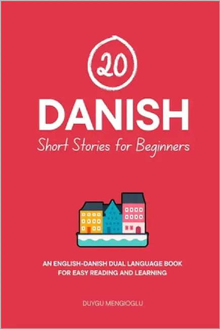 20 Danish Short Stories for Beginners: An English-Danish Dual-Language Book for Easy Reading and Learning by Mengioglu, Duygu