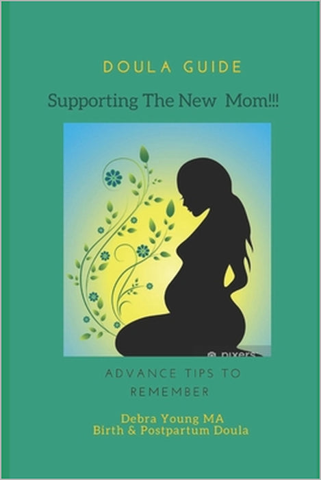 Doula Guid Supporting The New Mom: Advance Tips To Remember by Debra D. Young Mi